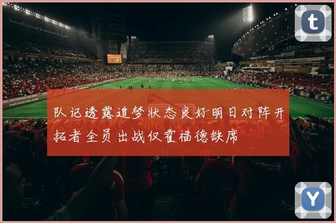 队记透露追梦状态良好明日对阵开拓者全员出战仅霍福德缺席