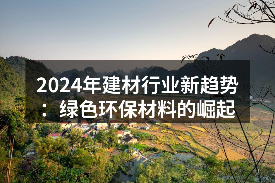 2024年建材行业新趋势：绿色环保材料的崛起